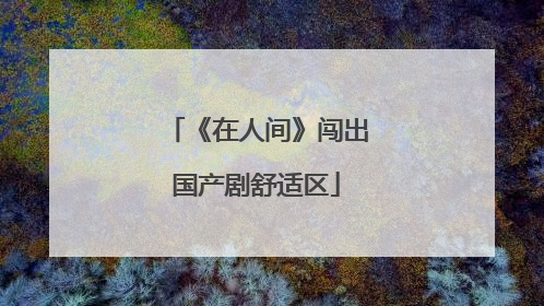 《在人间》闯出国产剧舒适区