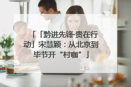 「黔进先锋·贵在行动」宋慧颖：从北京到毕节开“村咖”