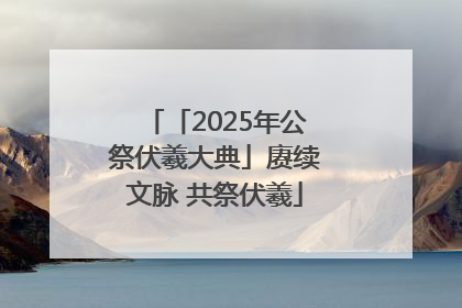 「2025年公祭伏羲大典」赓续文脉 共祭伏羲