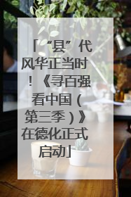 “县”代风华正当时！《寻百强 看中国（第三季）》在德化正式启动