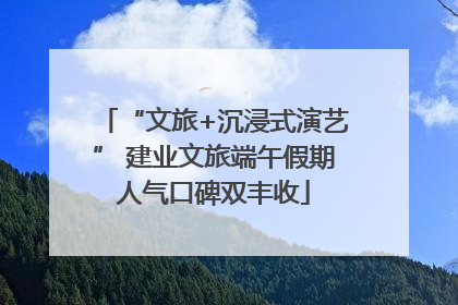 “文旅+沉浸式演艺” 建业文旅端午假期人气口碑双丰收