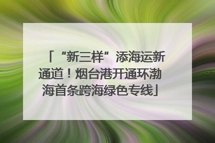 “新三样”添海运新通道！烟台港开通环渤海首条跨海绿色专线