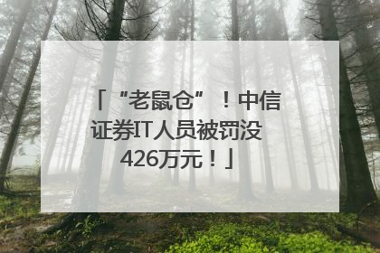 “老鼠仓”！中信证券IT人员被罚没426万元！