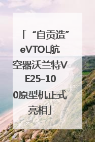 “自贡造”eVTOL航空器沃兰特VE25-100原型机正式亮相