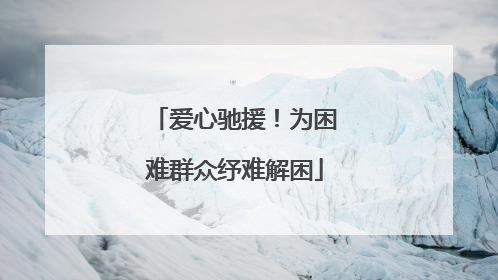 爱心驰援！为困难群众纾难解困