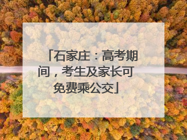 石家庄：高考期间，考生及家长可免费乘公交