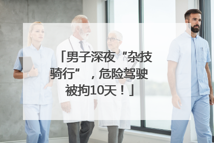 男子深夜“杂技骑行”，危险驾驶被拘10天！