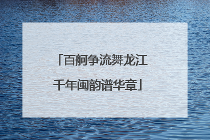 百舸争流舞龙江 千年闽韵谱华章