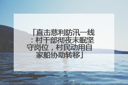 直击慈利防汛一线：村干部彻夜未眠坚守岗位，村民动用自家船协助转移