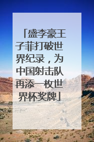 盛李豪王子菲打破世界纪录，为中国射击队再添一枚世界杯奖牌