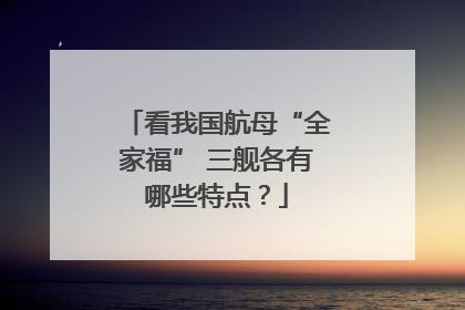 看我国航母“全家福” 三舰各有哪些特点？