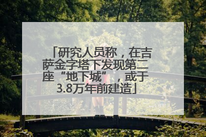 研究人员称，在吉萨金字塔下发现第二座“地下城”，或于3.8万年前建造