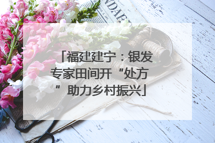 福建建宁：银发专家田间开“处方”助力乡村振兴