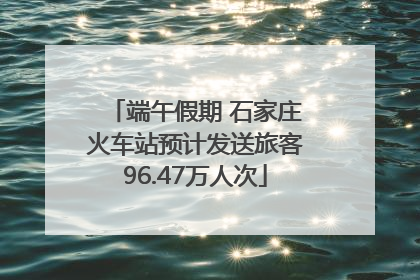 端午假期 石家庄火车站预计发送旅客96.47万人次