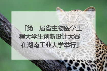 第一届省生物医学工程大学生创新设计大赛在湖南工业大学举行