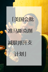 美国会批准马斯克削减联邦开支计划