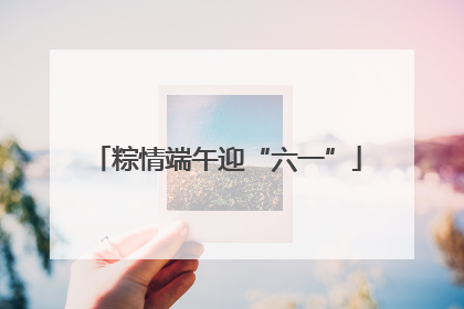 粽情端午迎“六一”