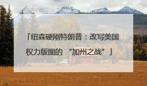 纽森硬刚特朗普：改写美国权力版图的 “加州之战”