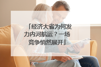 经济大省为何发力内河航运？一场竞争悄然展开