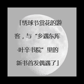 绣球节赏花的游客，与“乡遇东厍·叶辛书院”里的新书首发偶遇了