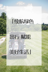 续航绿色出行 赋能美好生活
