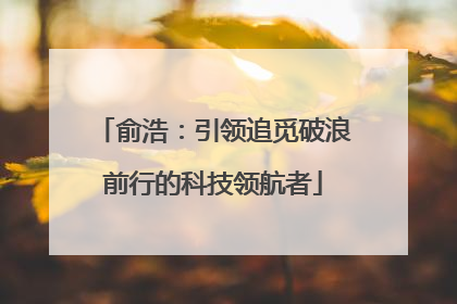 俞浩：引领追觅破浪前行的科技领航者