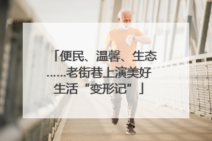 便民、温馨、生态……老街巷上演美好生活“变形记”