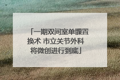 一期双间室单髁置换术 市立关节外科将微创进行到底
