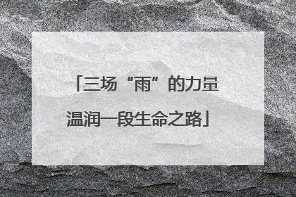 三场“雨”的力量温润一段生命之路