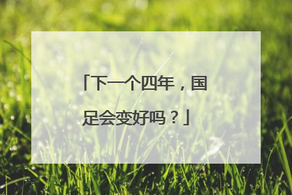 下一个四年，国足会变好吗？