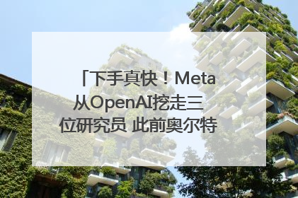 下手真快！Meta从OpenAI挖走三位研究员 此前奥尔特曼还曾出言嘲讽