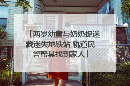 两岁幼童与奶奶捉迷藏迷失地铁站 轨道民警帮其找到家人