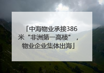 中海物业承接386米“非洲第一高楼”，物业企业集体出海