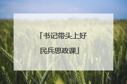 书记带头上好民兵思政课