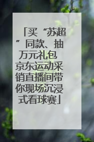 买“苏超”同款、抽万元礼包 京东运动采销直播间带你现场沉浸式看球赛