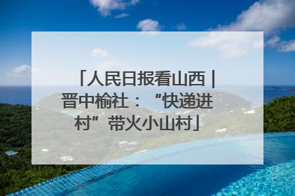 人民日报看山西｜晋中榆社：“快递进村”带火小山村