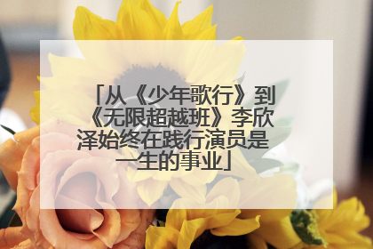 从《少年歌行》到《无限超越班》李欣泽始终在践行演员是一生的事业