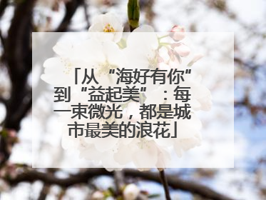 从“海好有你”到“益起美”：每一束微光，都是城市最美的浪花