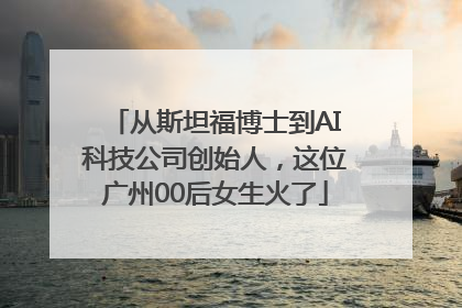 从斯坦福博士到AI科技公司创始人，这位广州00后女生火了