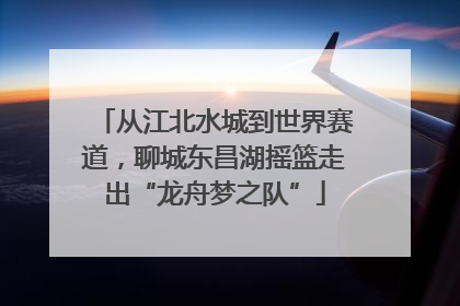 从江北水城到世界赛道，聊城东昌湖摇篮走出“龙舟梦之队”