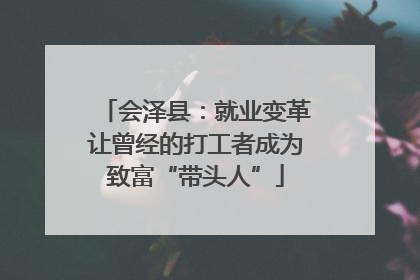 会泽县：就业变革让曾经的打工者成为致富“带头人”