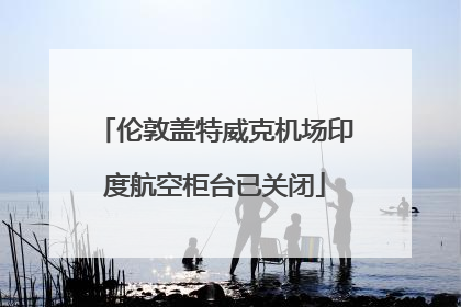 伦敦盖特威克机场印度航空柜台已关闭