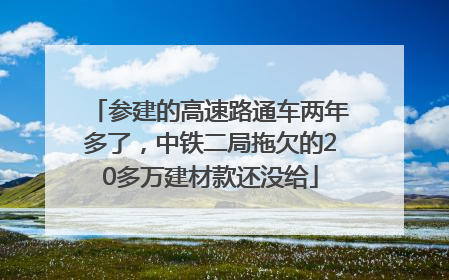 参建的高速路通车两年多了，中铁二局拖欠的20多万建材款还没给