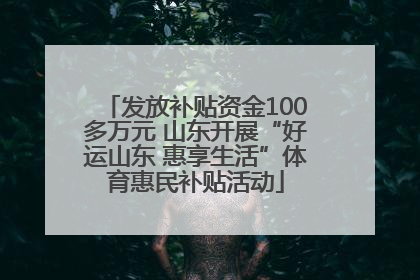发放补贴资金100多万元 山东开展“好运山东 惠享生活”体育惠民补贴活动