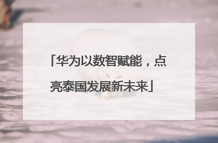 华为以数智赋能，点亮泰国发展新未来