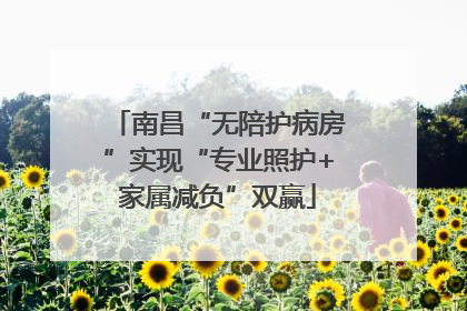 南昌“无陪护病房”实现“专业照护+家属减负”双赢