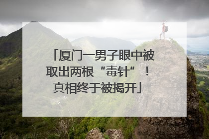 厦门一男子眼中被取出两根“毒针”！真相终于被揭开