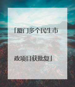 厦门多个民生市政项目获批复