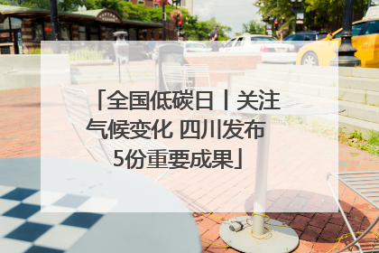 全国低碳日丨关注气候变化 四川发布5份重要成果