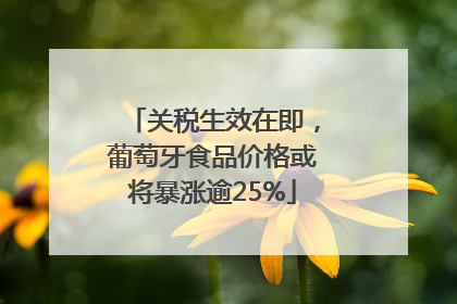 关税生效在即，葡萄牙食品价格或将暴涨逾25%